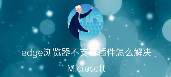 edge浏览器不支持插件怎么解决 Microsoft edge浏览器用不了flash怎么解决？